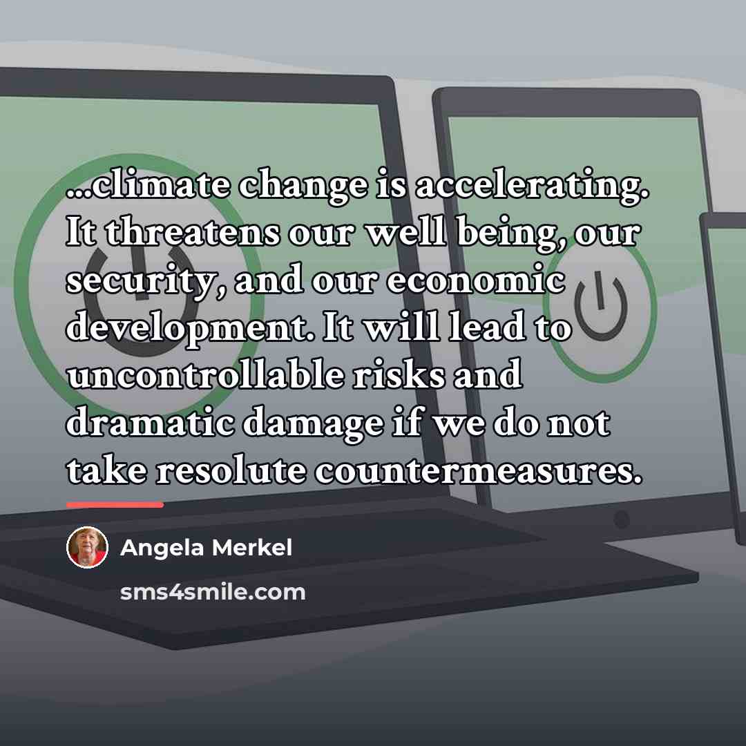 “...climate change is accelerating. It threatens our well being, our…” quote by Angela Merkel