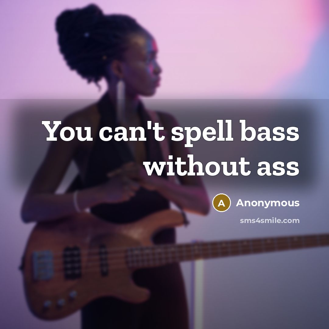 “You can't spell bass without ass…” quote by Anonymous
