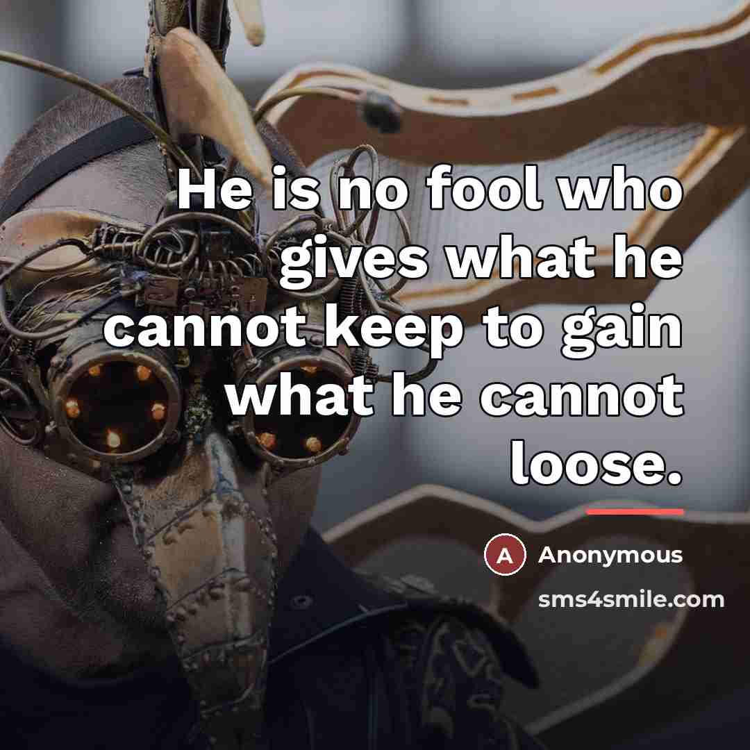 “He is no fool who gives what he cannot keep…” quote by Anonymous