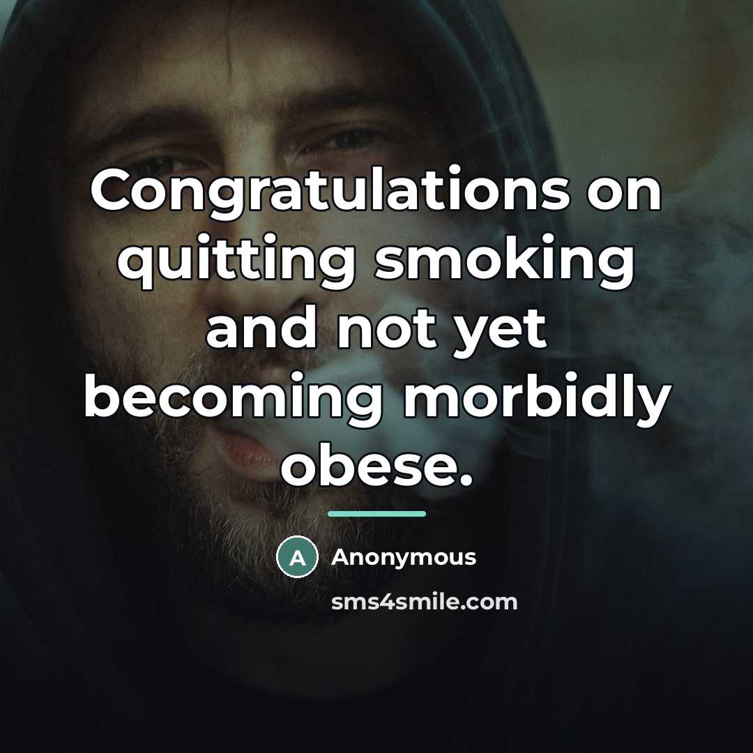 “Congratulations on quitting smoking and not yet becoming morbidly obese.…” quote by Anonymous