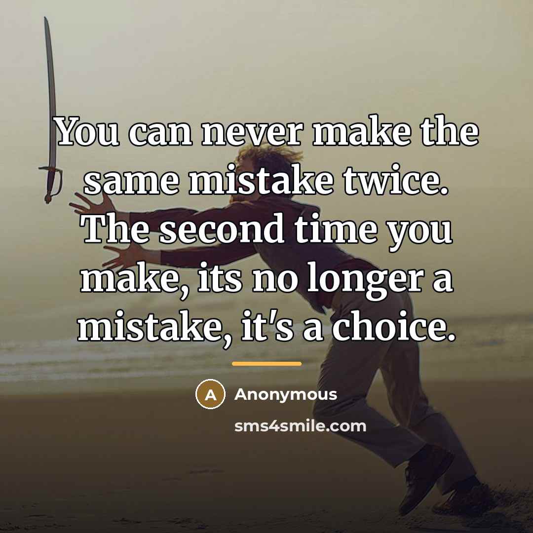 “You can never make the same mistake twice. The second…” quote by Anonymous