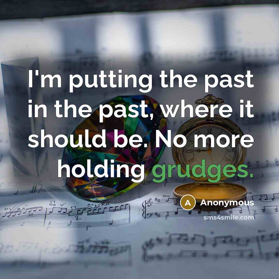 “I'm putting the past in the past, where it should be. No more holding grudges.” quote by Anonymous