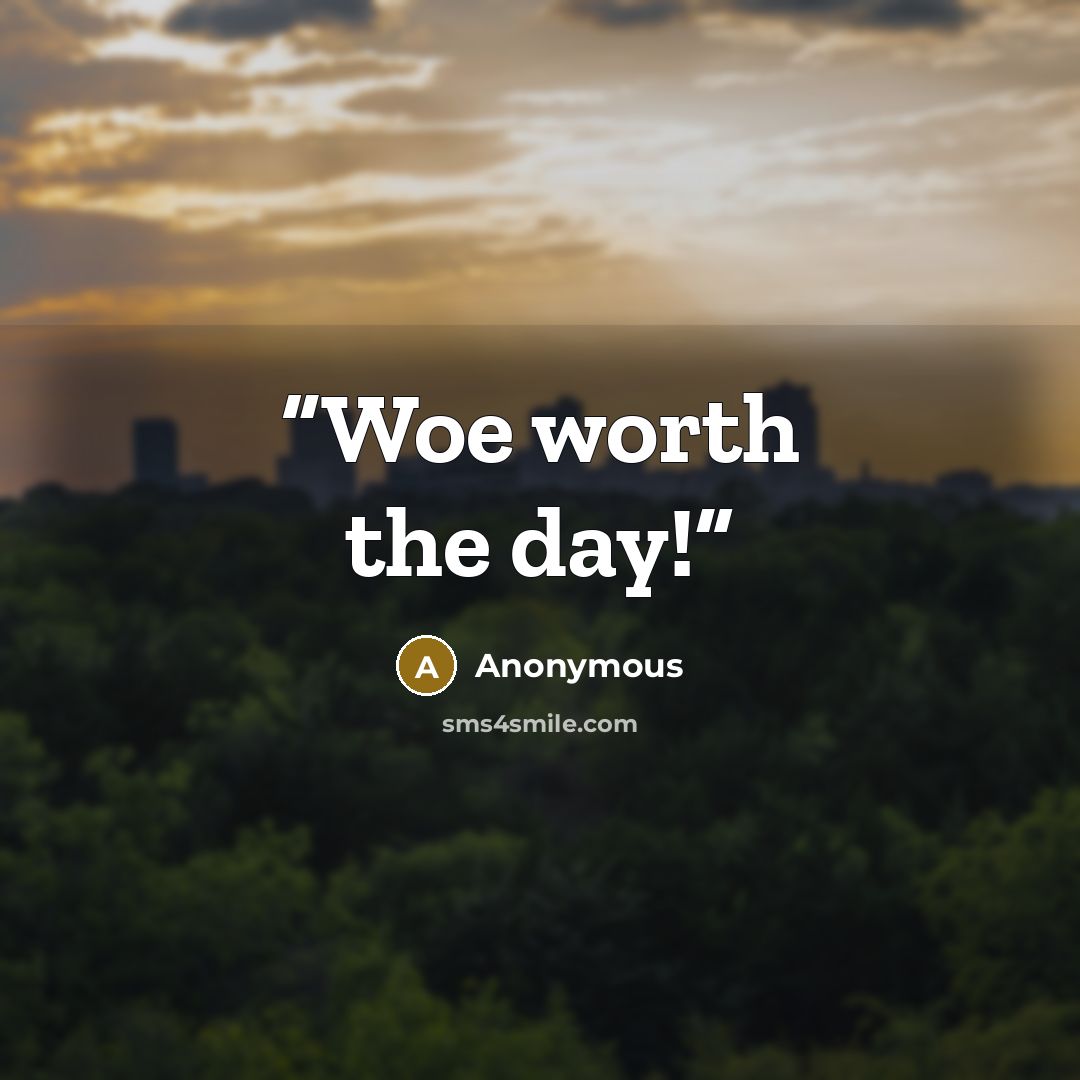 “Woe worth the day!” quote by Anonymous