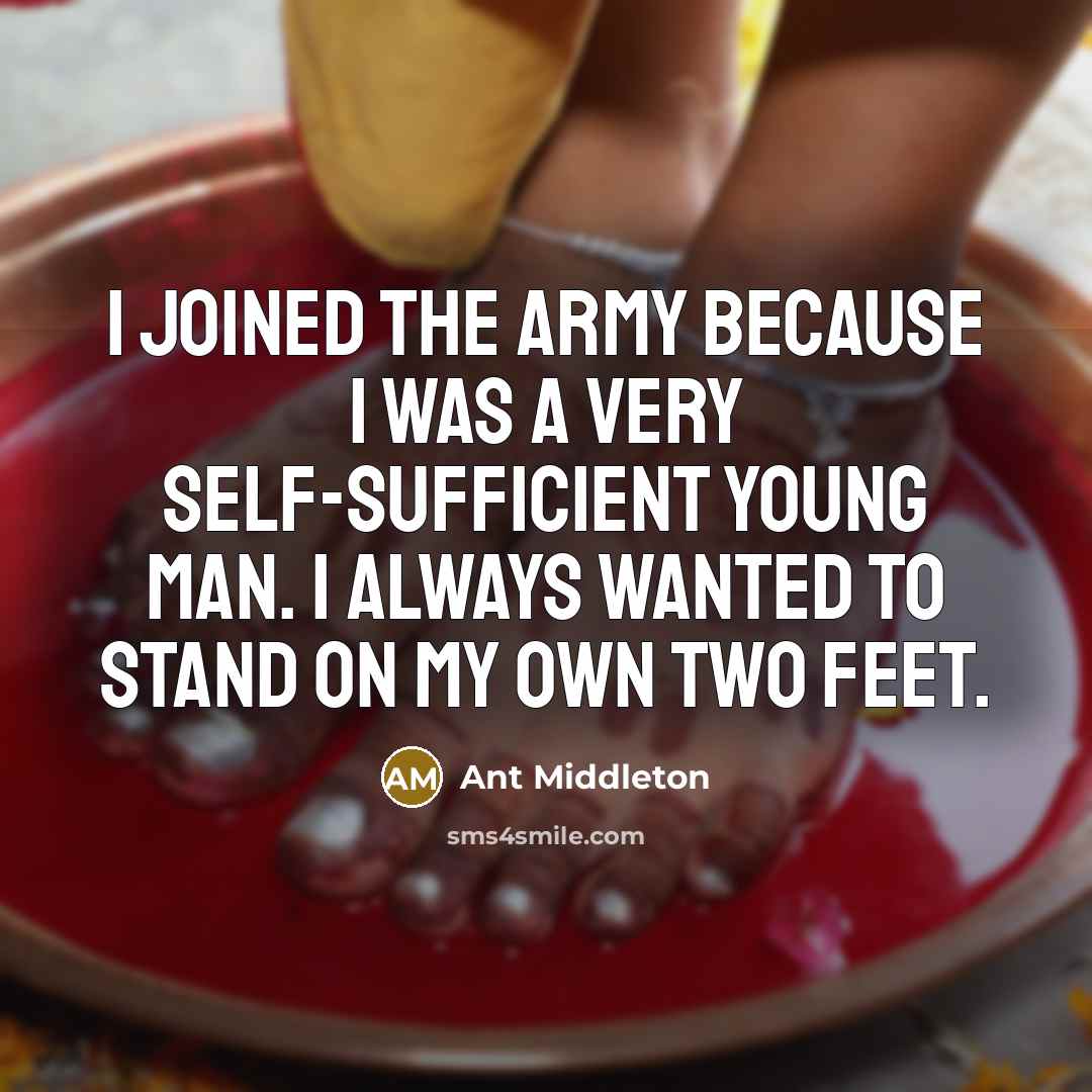 “I joined the army because I was a very self-sufficient…” quote by Ant Middleton