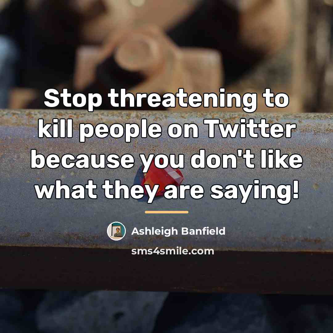 “Stop threatening to kill people on Twitter because you don't…” quote by Ashleigh Banfield