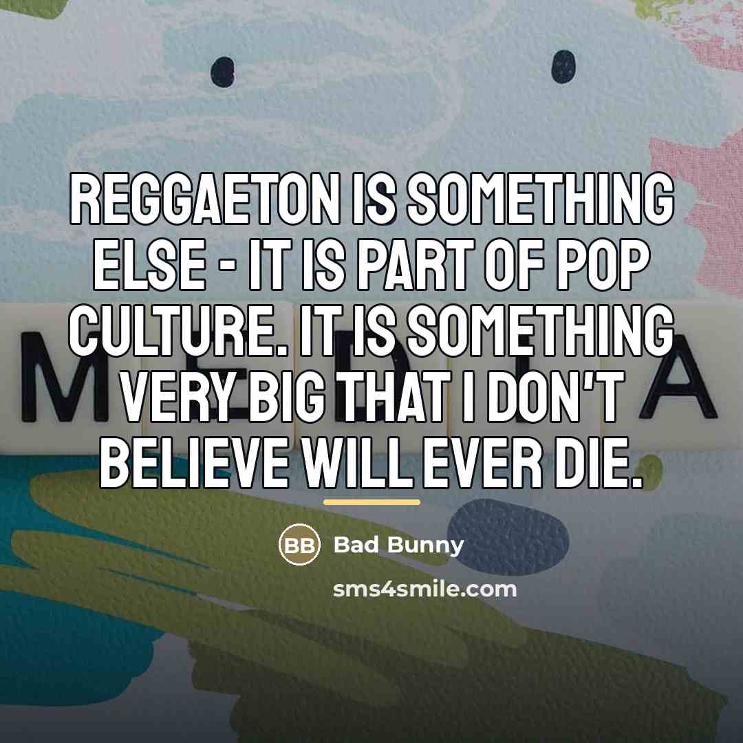 “Reggaeton is something else - it is part of pop…” quote by Bad Bunny