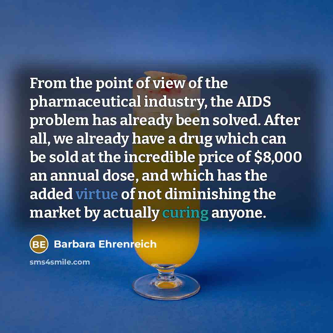 “From the point of view of the pharmaceutical industry, the…” quote by Barbara Ehrenreich