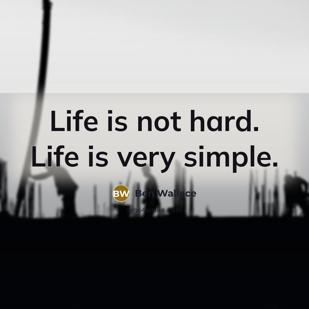 “Life is not hard. Life is very simple.…” quote by Ben Wallace