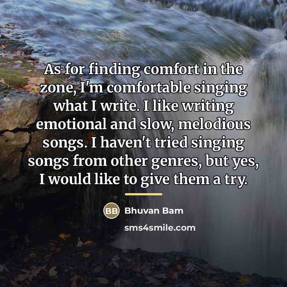“As for finding comfort in the zone, I'm comfortable singing…” quote by Bhuvan Bam
