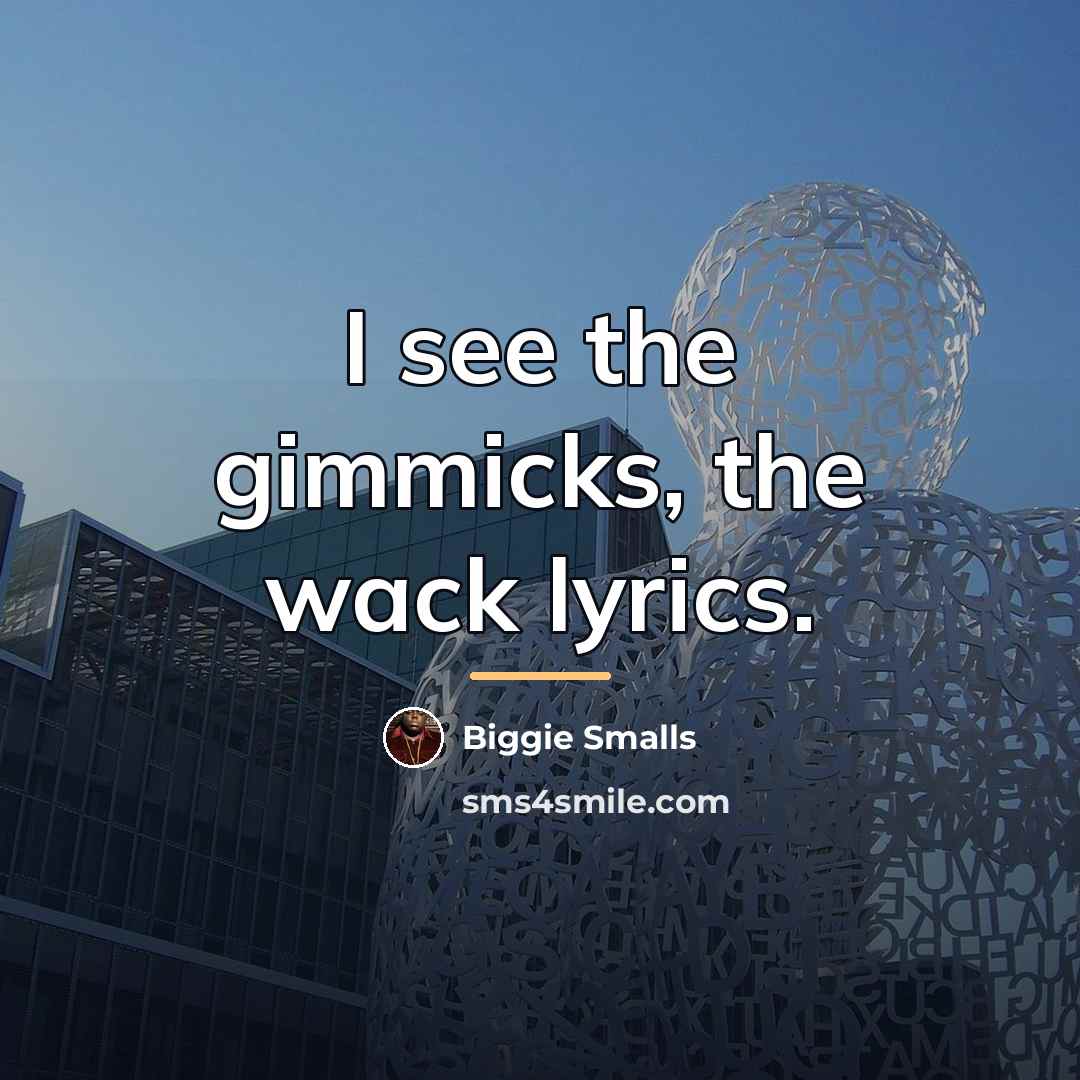 “I see the gimmicks, the wack lyrics.…” quote by Biggie Smalls