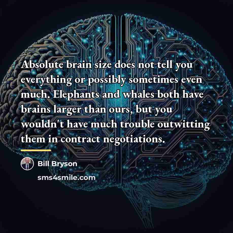 “Absolute brain size does not tell you everything or possibly…” quote by Bill Bryson