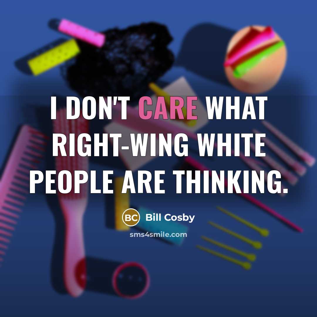 “I don't care what right-wing white people are thinking.…” quote by Bill Cosby