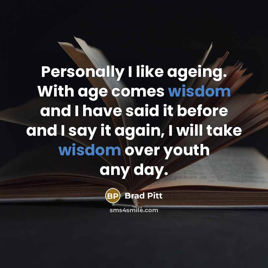 “Personally I like ageing. With age comes wisdom and I…” quote by Brad Pitt