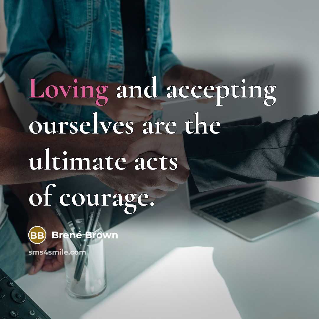 “Loving and accepting ourselves are the ultimate acts of courage.…” quote by Brené Brown