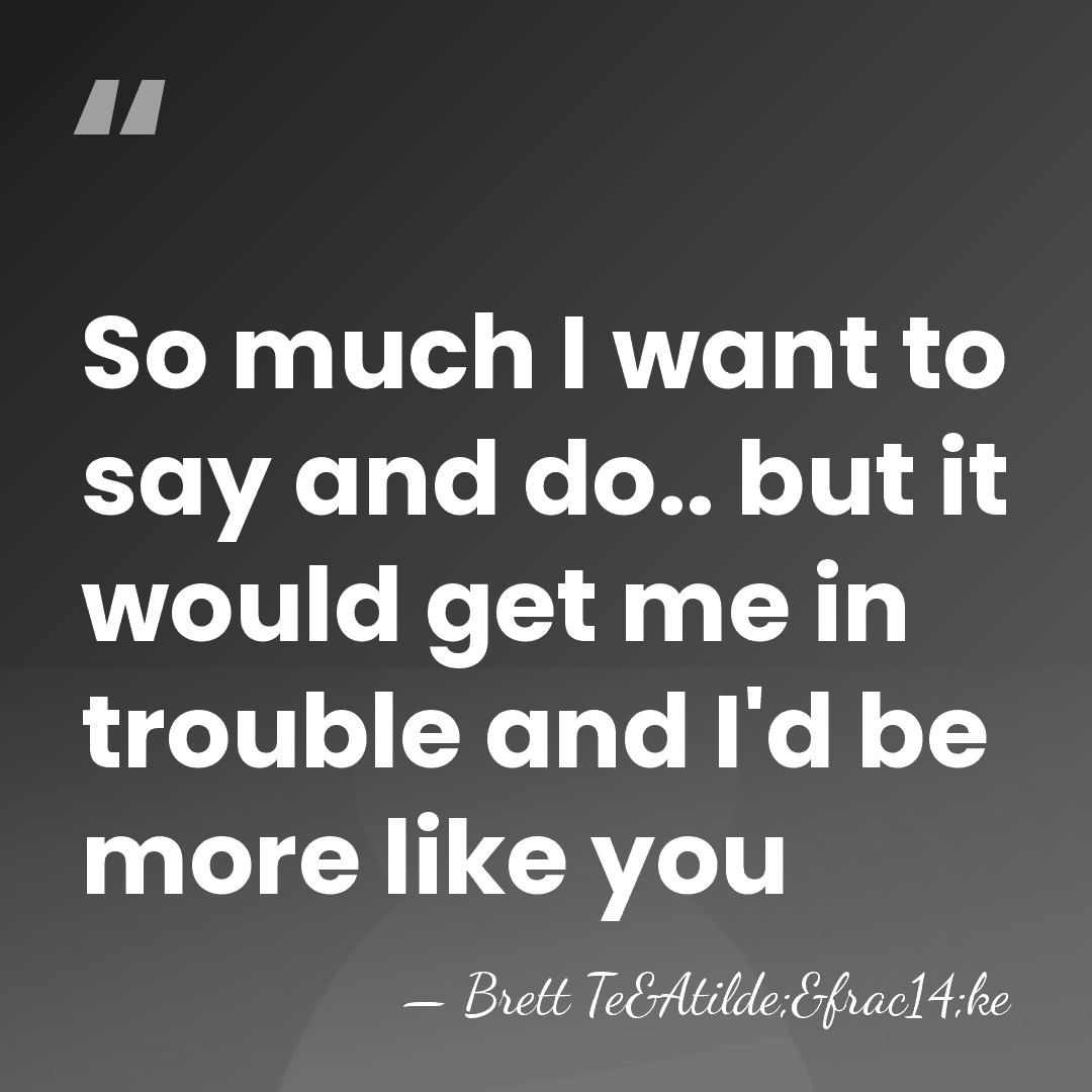 So much I want to say and do.. but it would get&hellip; - Brett Te&Atilde;&frac14;ke
