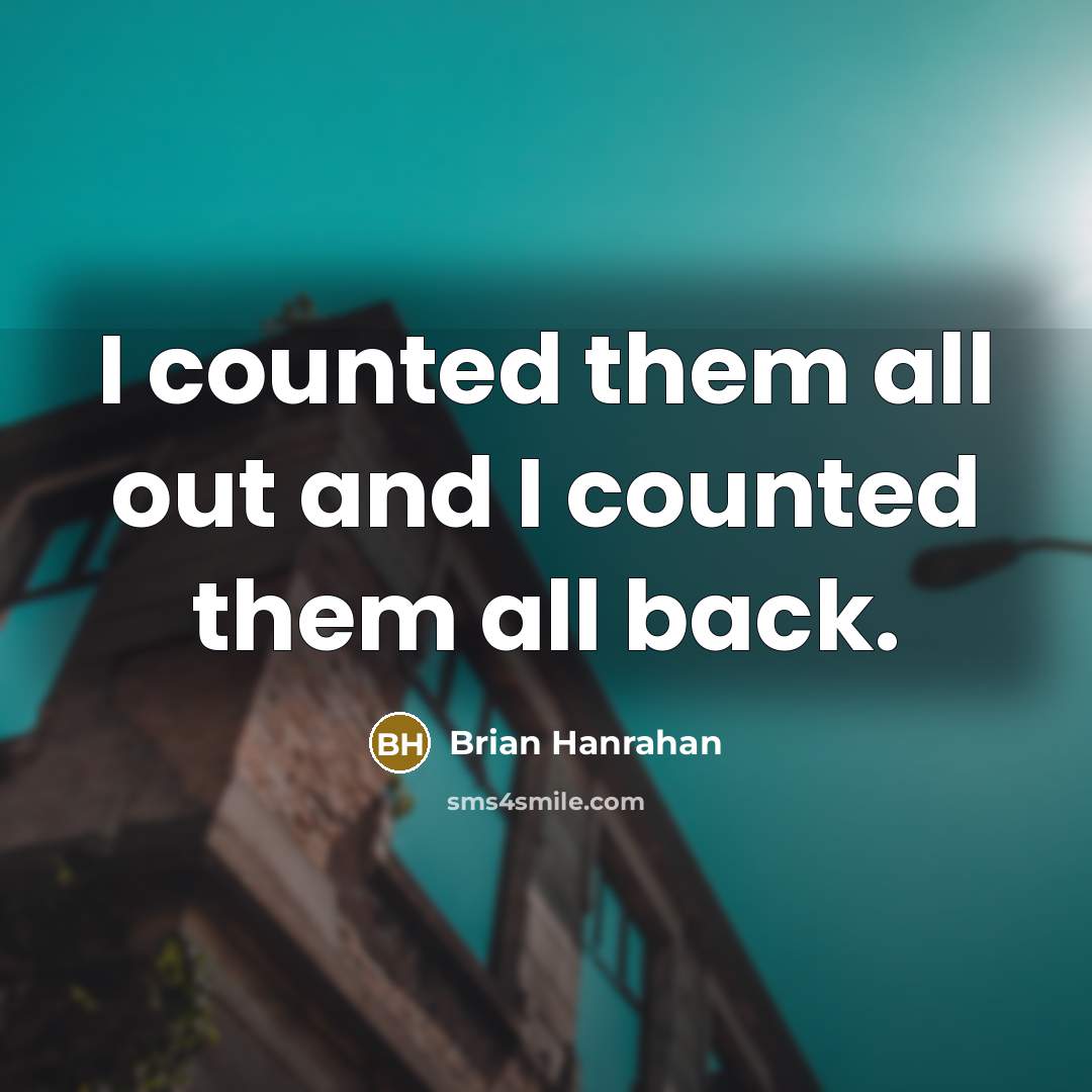 “I counted them all out and I counted them all back.” quote by Brian Hanrahan