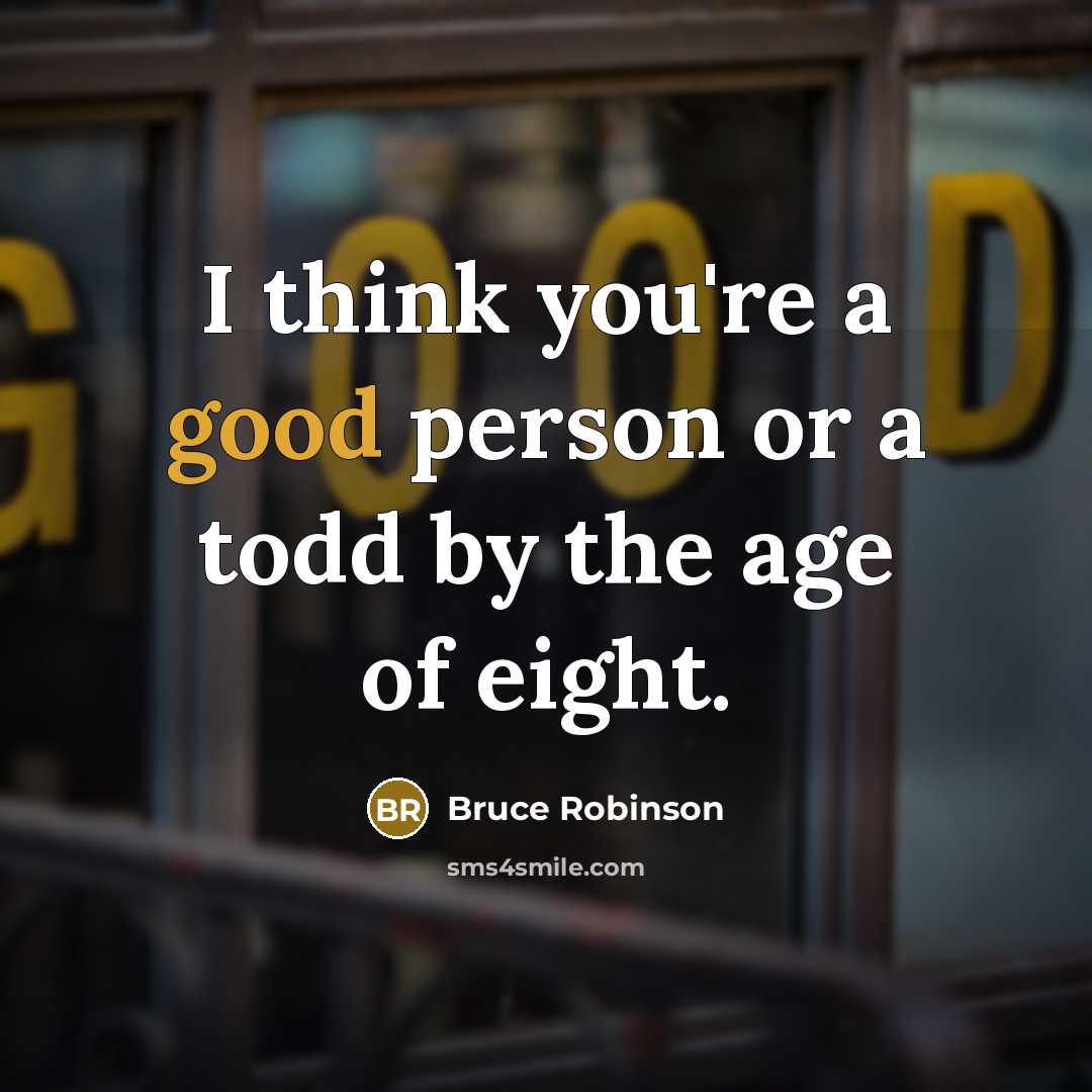 “I think you're a good person or a todd by…” quote by Bruce Robinson