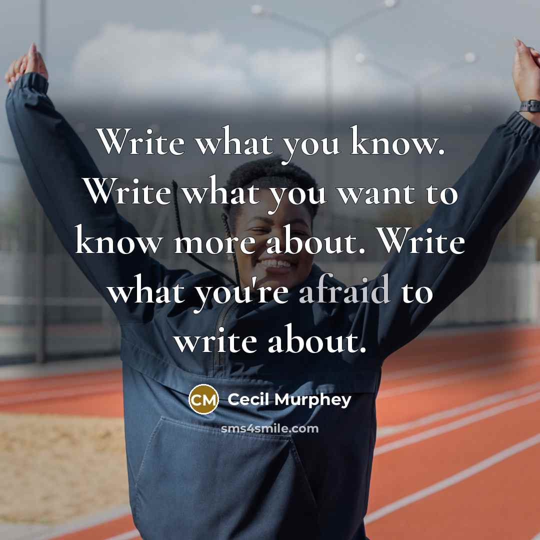 “Write what you know. Write what you want to know…” quote by Cecil Murphey