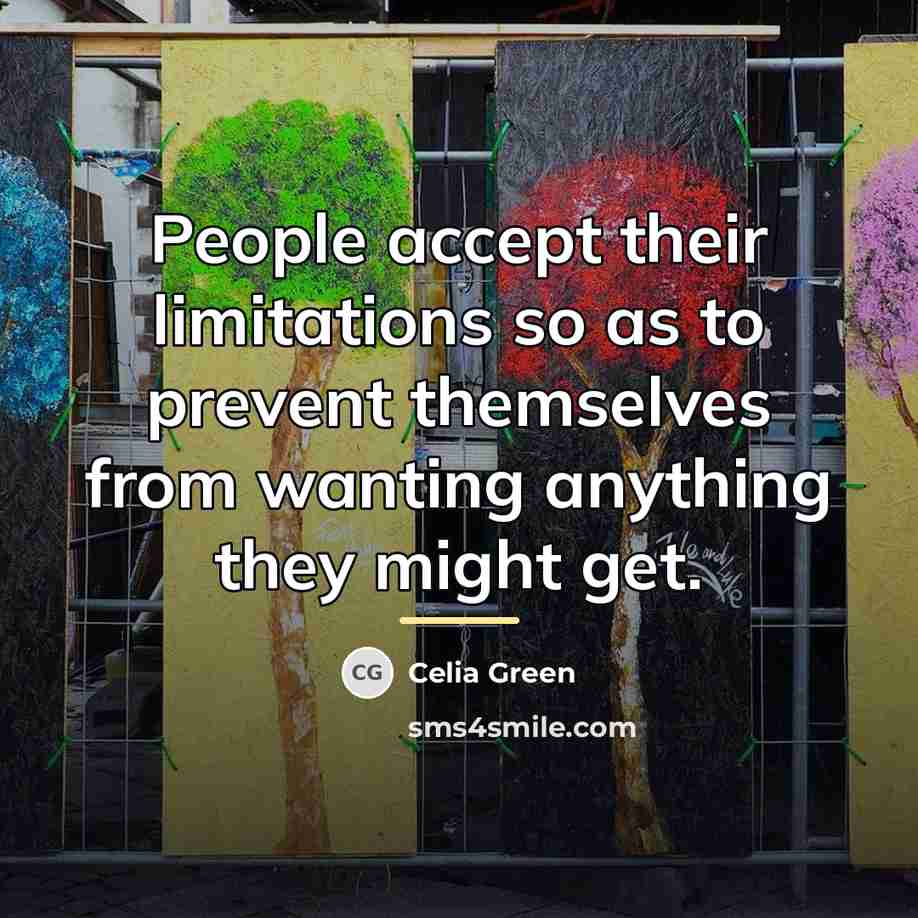 “People accept their limitations so as to prevent themselves from…” quote by Celia Green