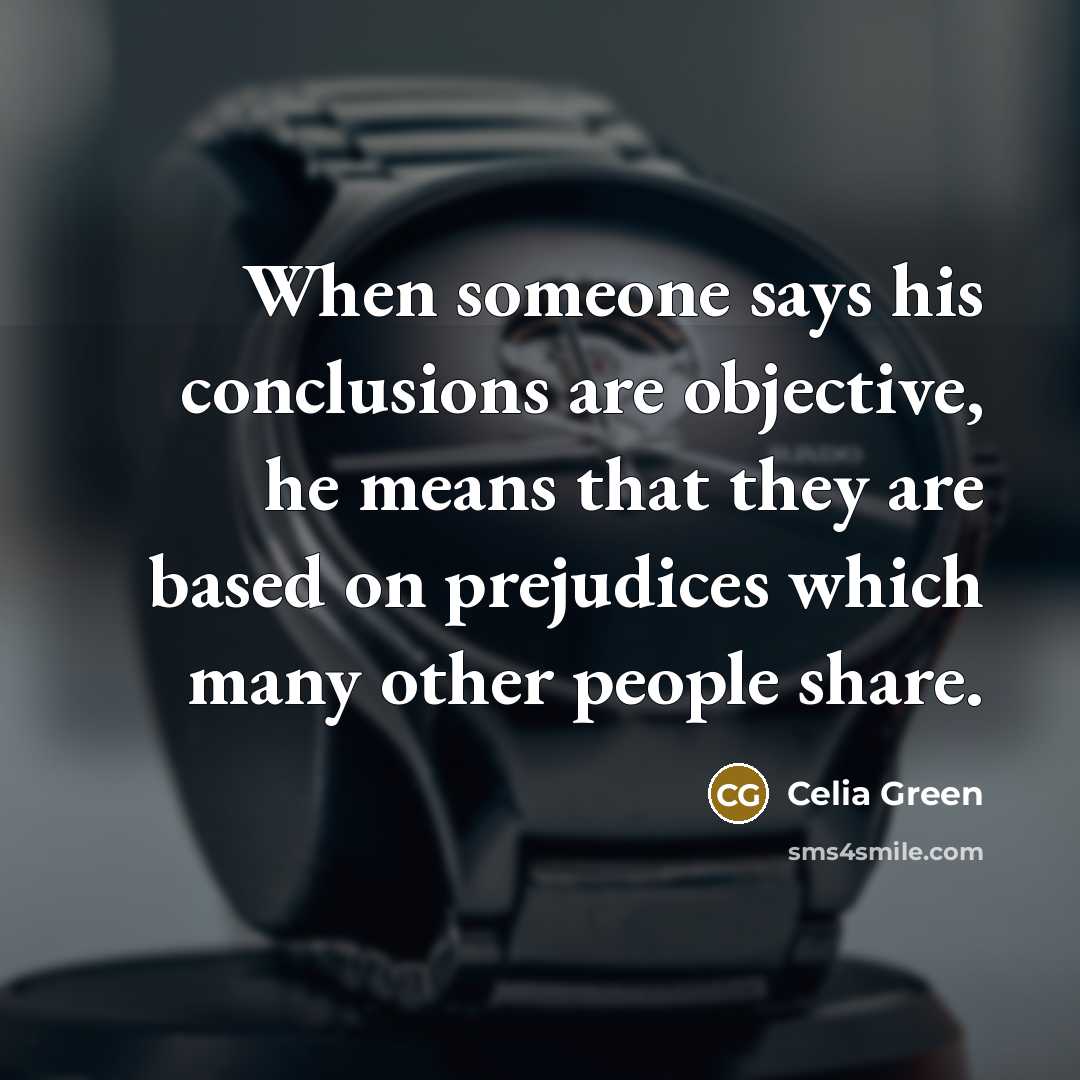 “When someone says his conclusions are objective, he means that…” quote by Celia Green