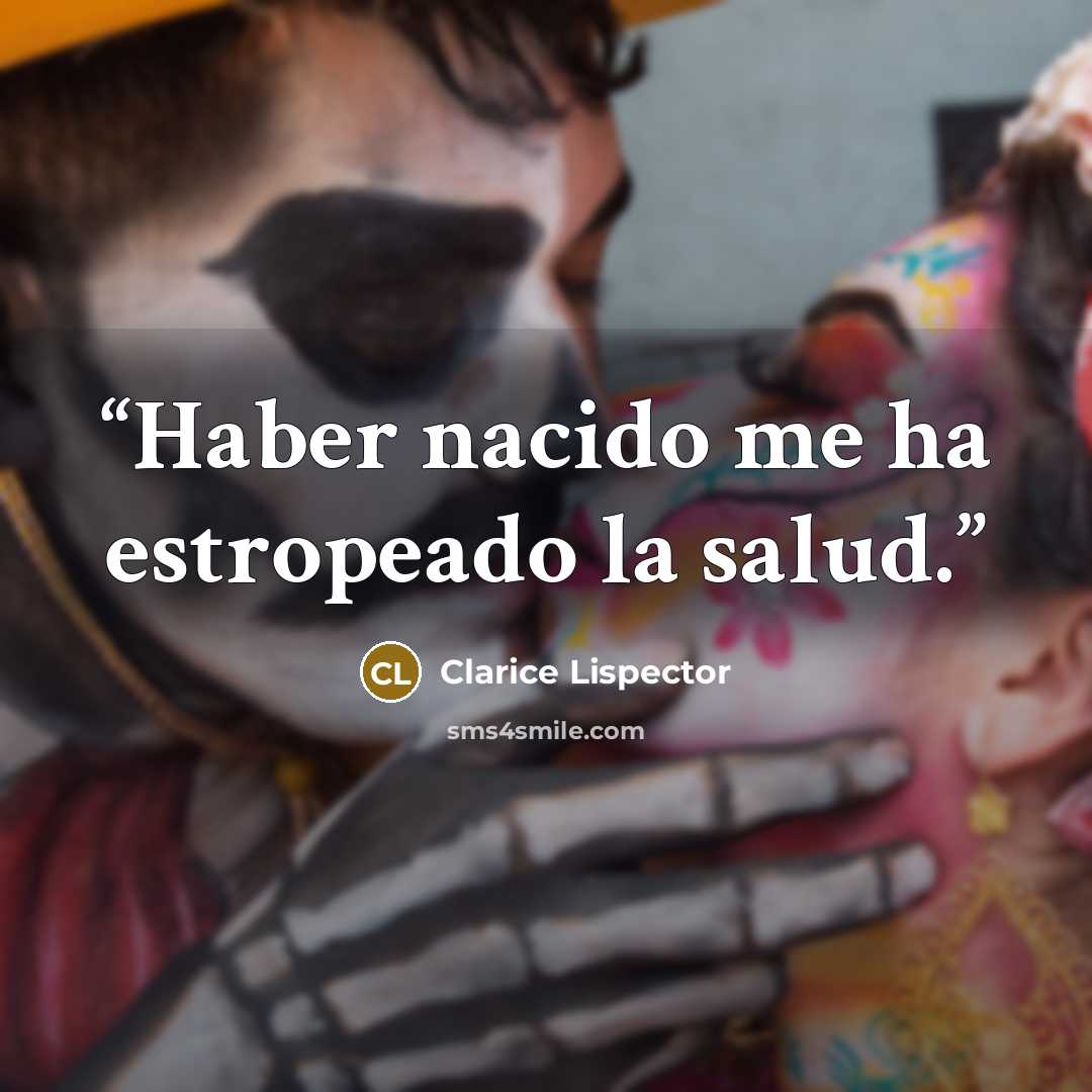 “Haber nacido me ha estropeado la salud.” quote by Clarice Lispector
