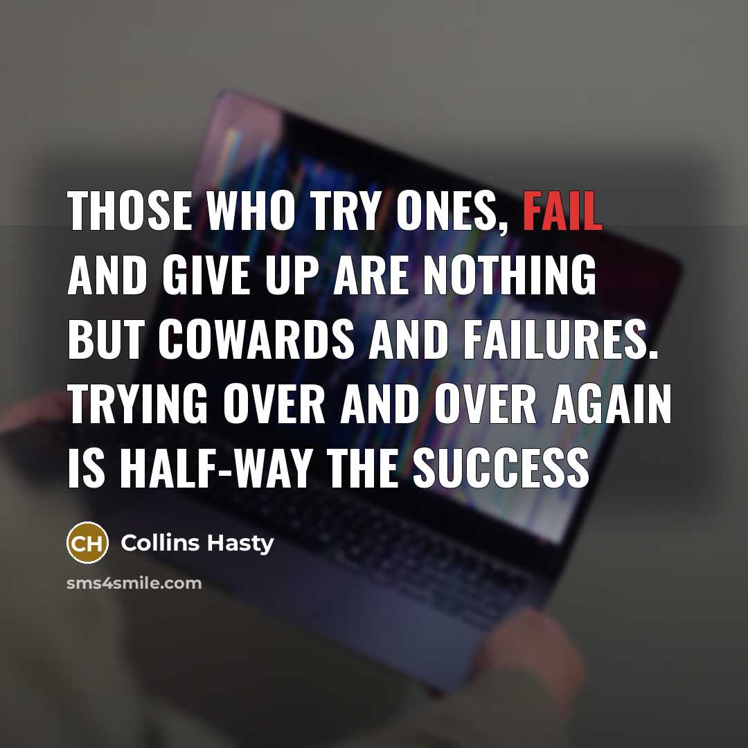 “Those who try ones, fail and give up are nothing…” quote by Collins Hasty