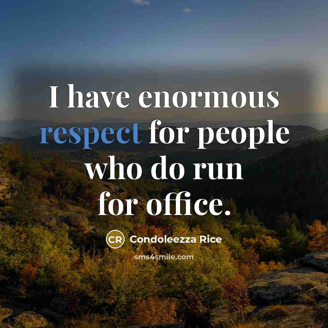 “I have enormous respect for people who do run for…” quote by Condoleezza Rice