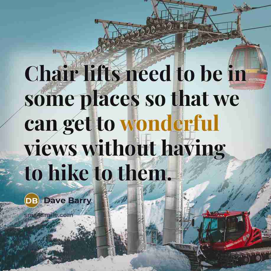 “Chair lifts need to be in some places so that…” quote by Dave Barry