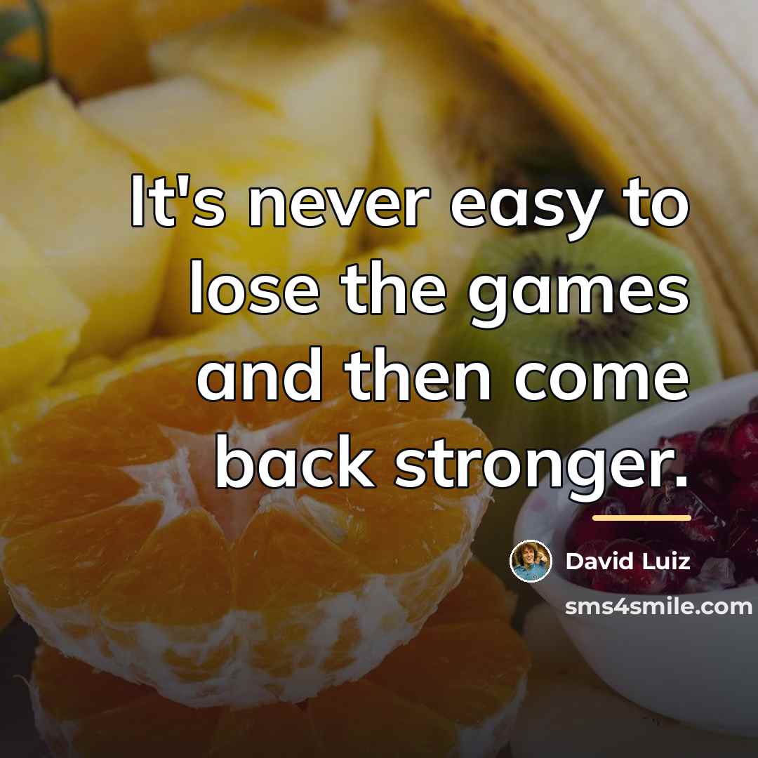 “It's never easy to lose the games and then come…” quote by David Luiz