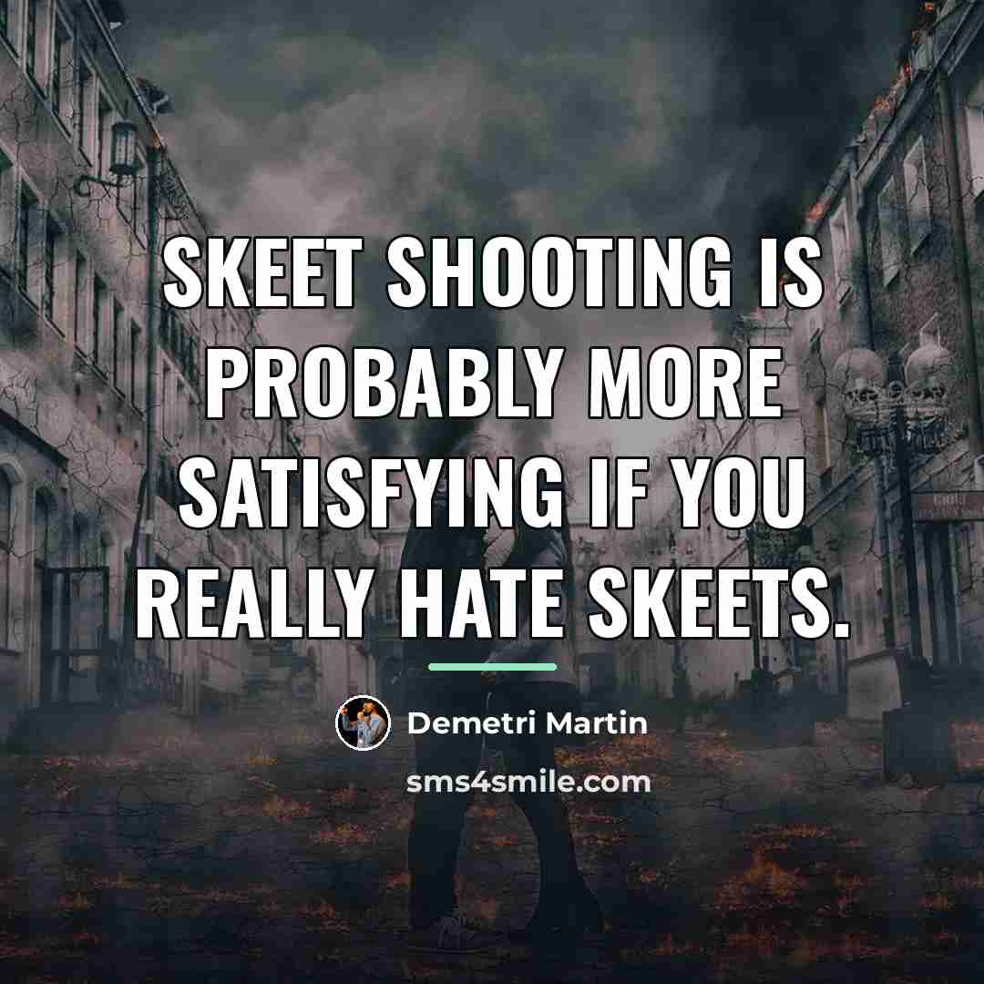 “Skeet shooting is probably more satisfying if you really hate…” quote by Demetri Martin