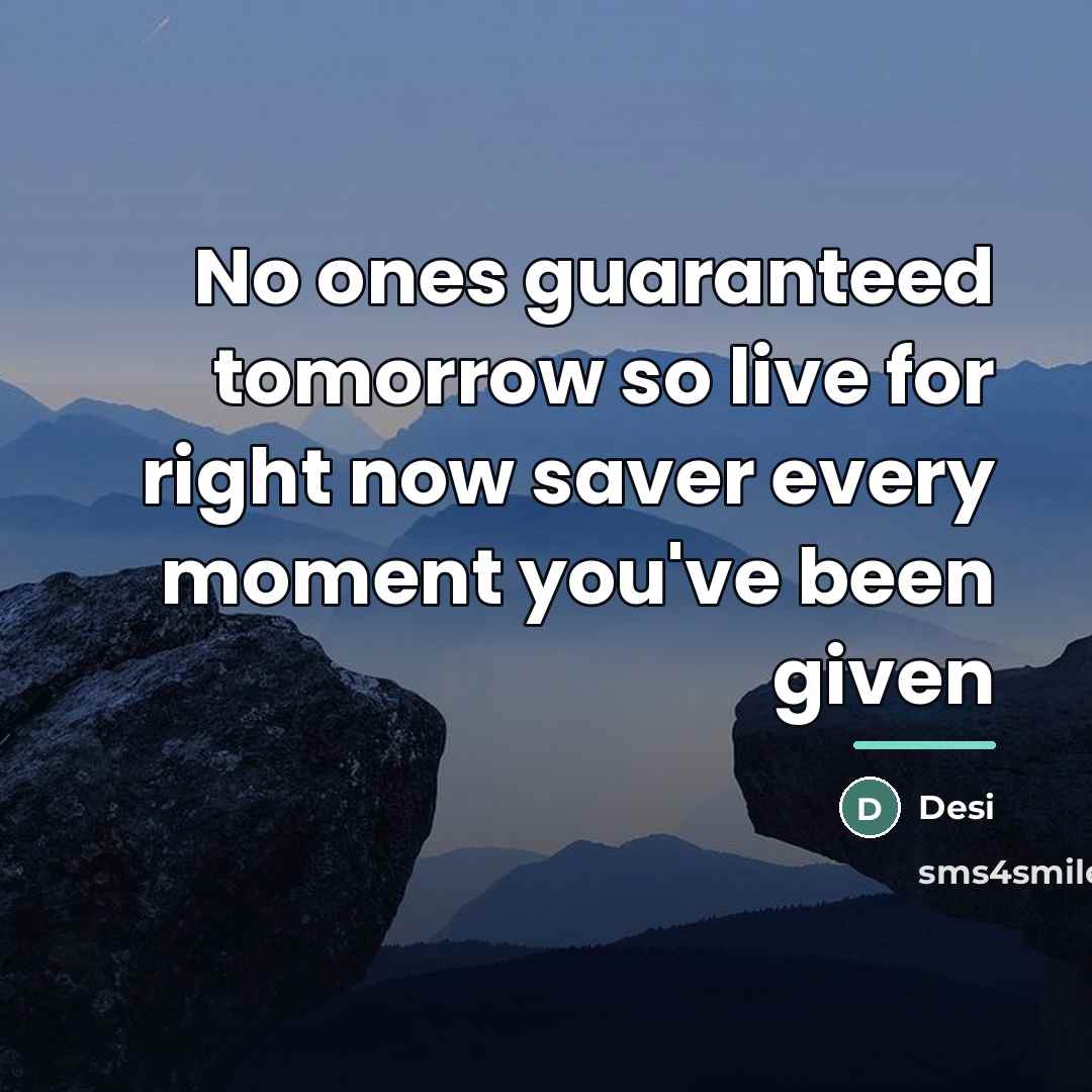 “No ones guaranteed tomorrow so live for right now saver…” quote by Desi