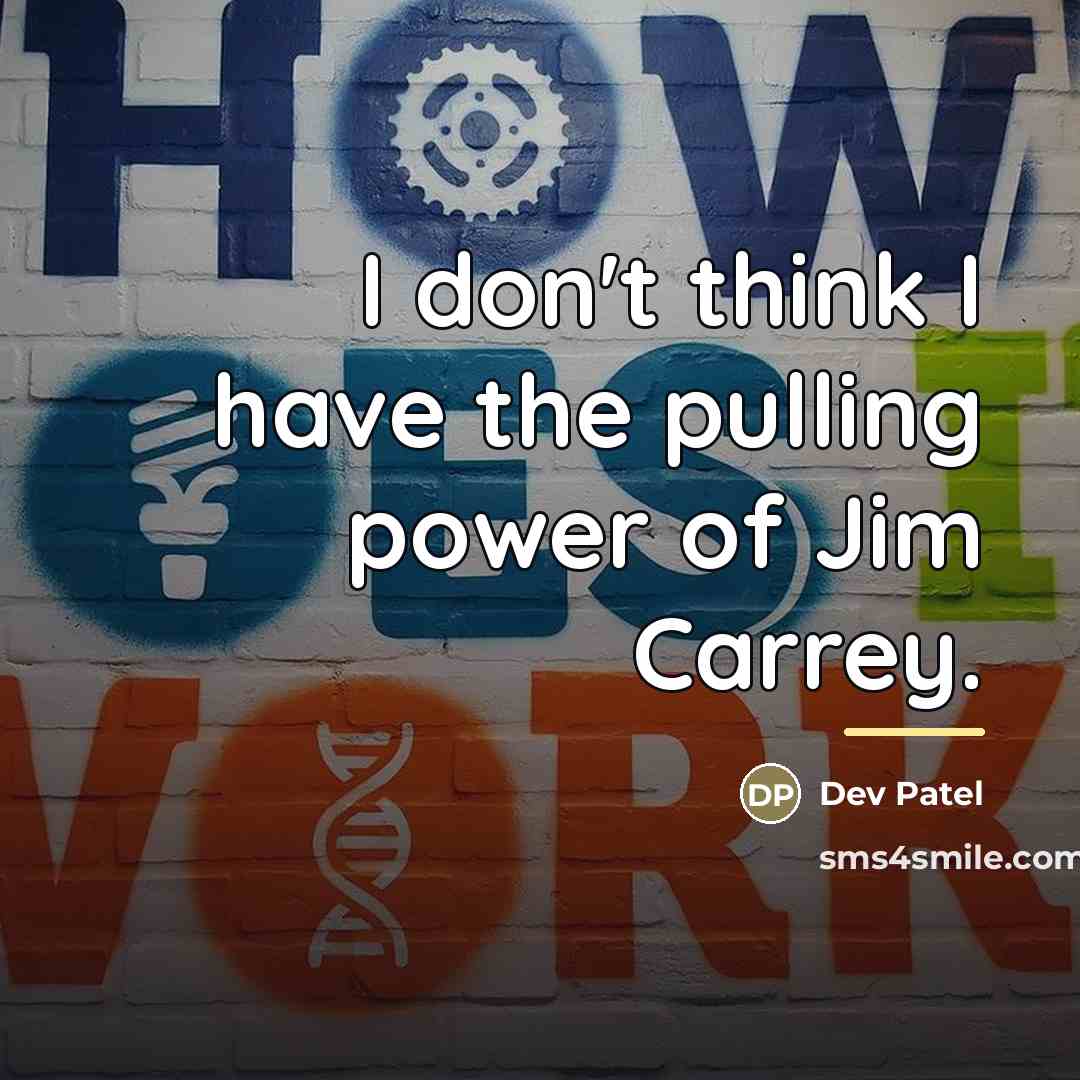 “I don't think I have the pulling power of Jim…” quote by Dev Patel