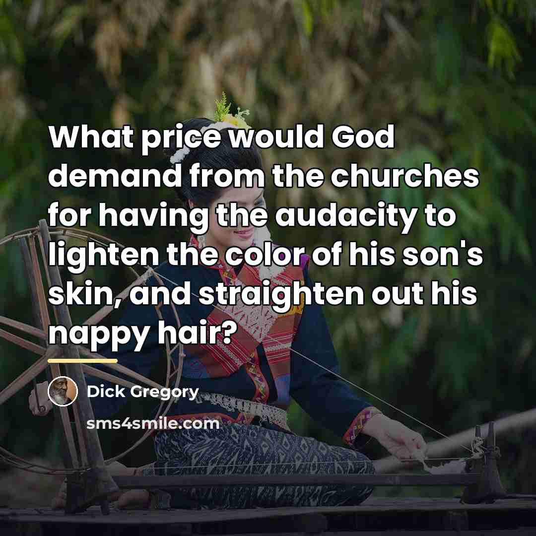 “What price would God demand from the churches for having…” quote by Dick Gregory