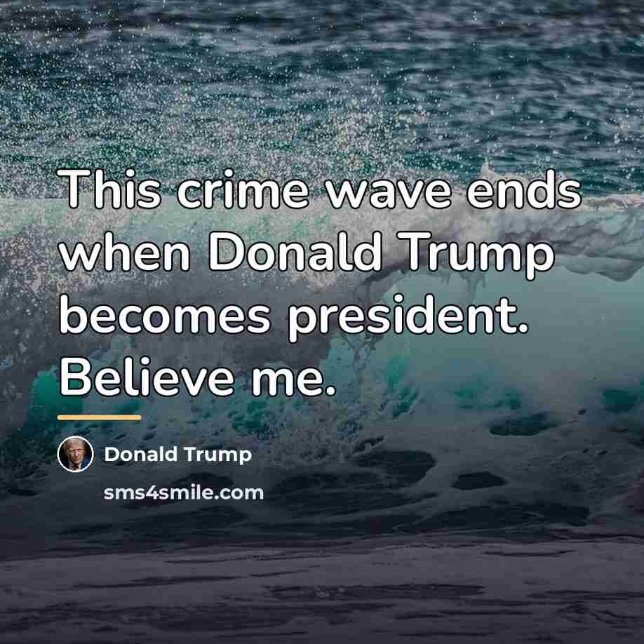 “This crime wave ends when Donald Trump becomes president. Believe…” quote by Donald Trump