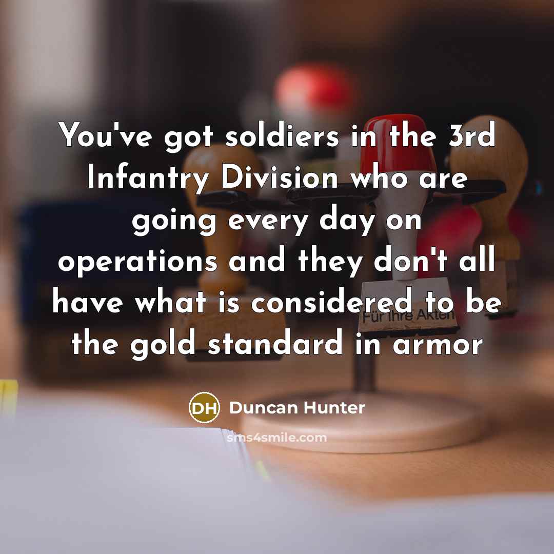 “You've got soldiers in the 3rd Infantry Division who are…” quote by Duncan Hunter