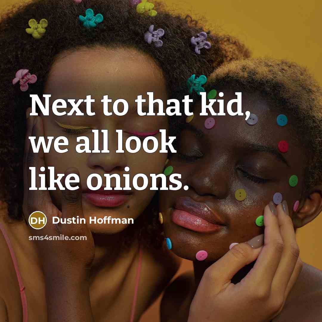 “Next to that kid, we all look like onions.…” quote by Dustin Hoffman