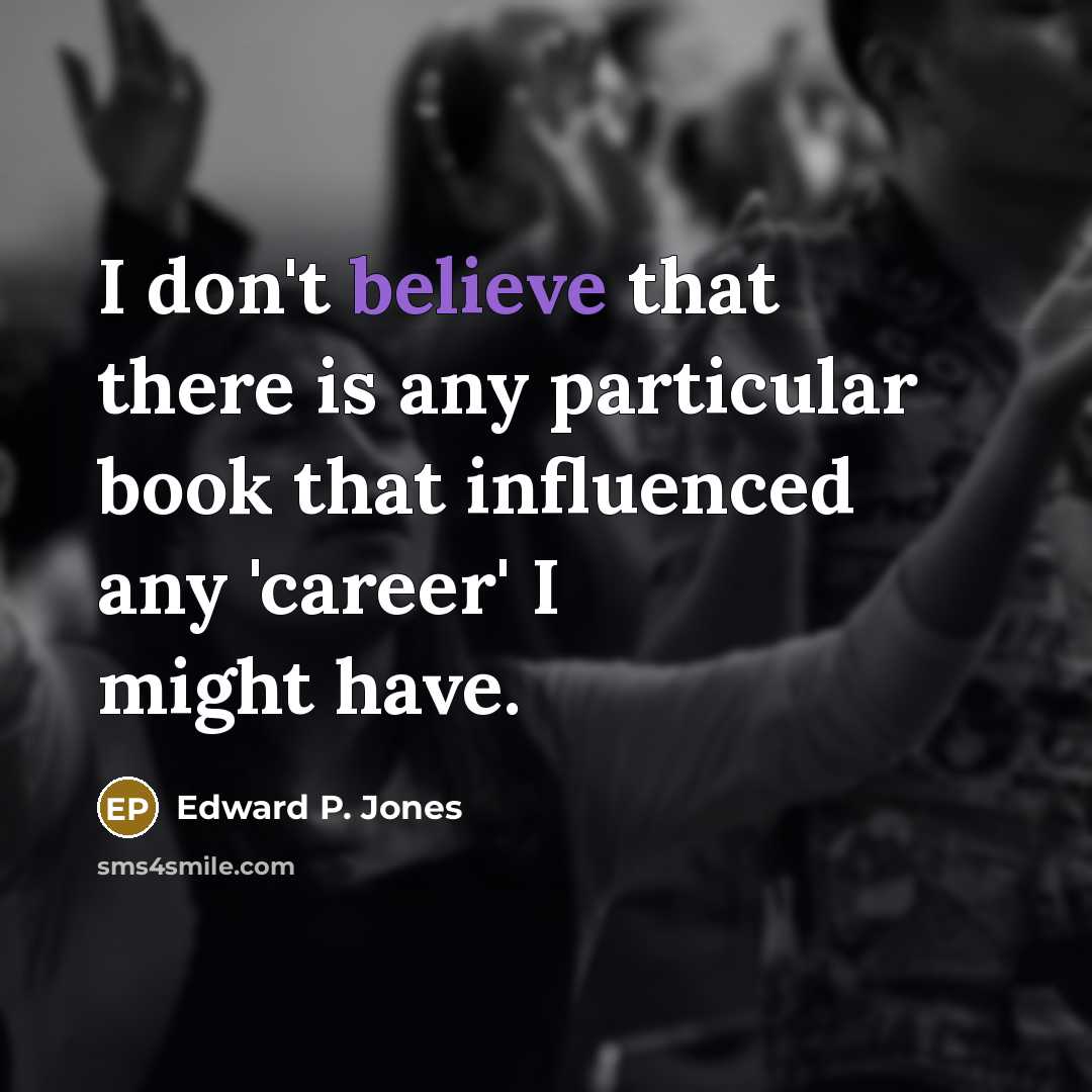 “I don't believe that there is any particular book that…” quote by Edward P. Jones