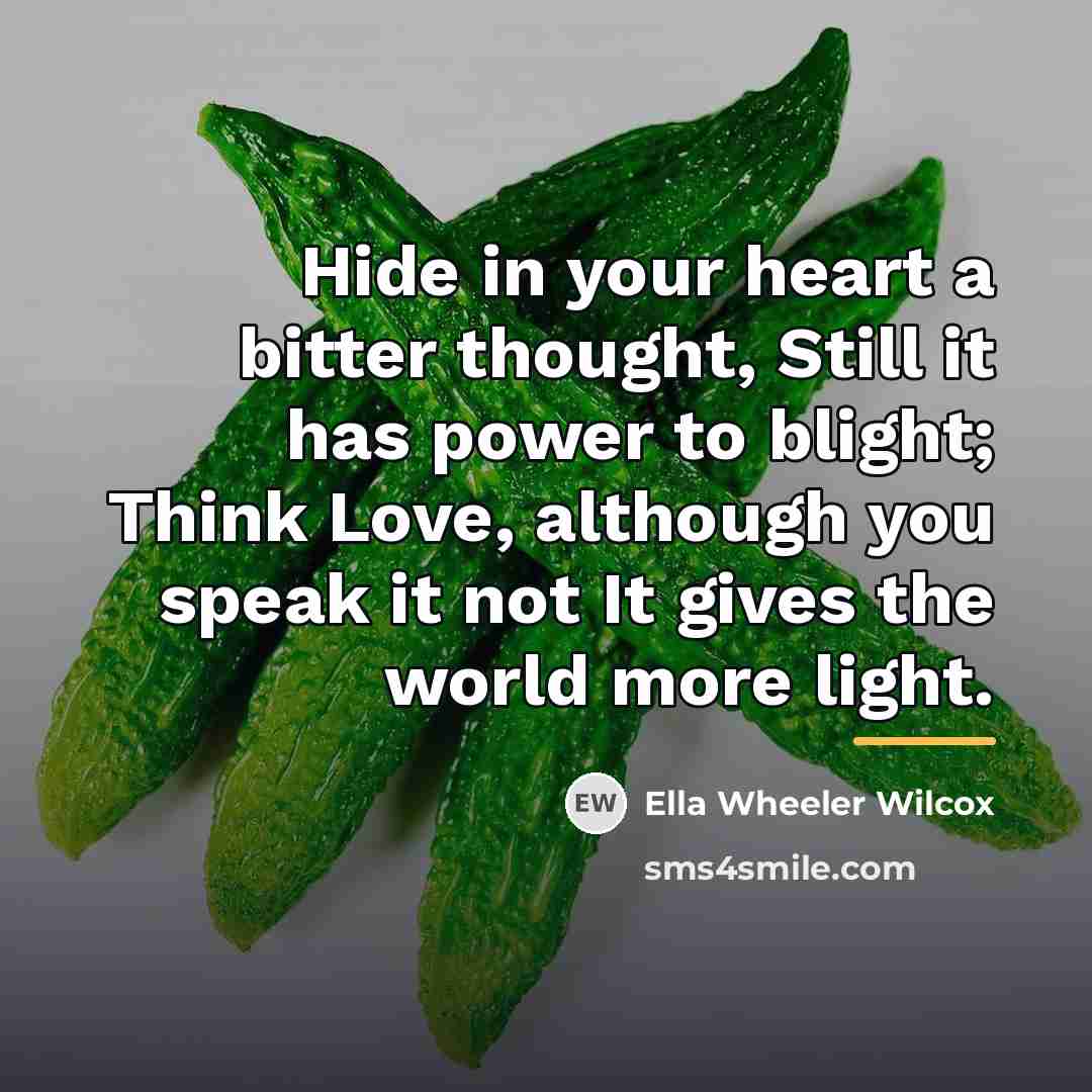 “Hide in your heart a bitter thought, Still it has…” quote by Ella Wheeler Wilcox