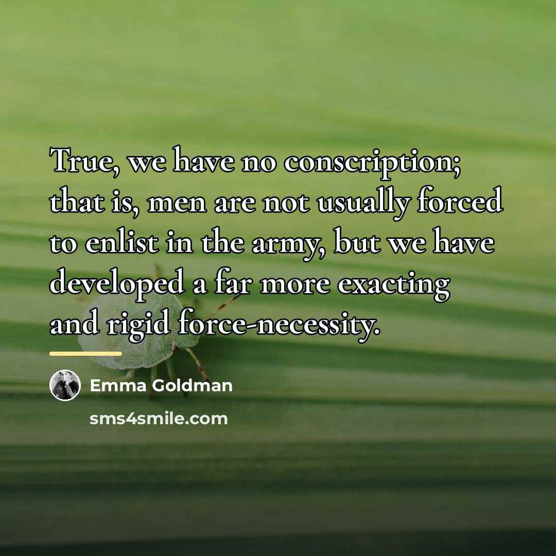 “True, we have no conscription; that is, men are not…” quote by Emma Goldman