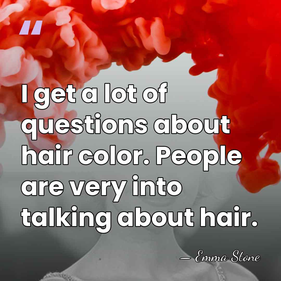 I get a lot of questions about hair color. People are very&hellip; - Emma Stone