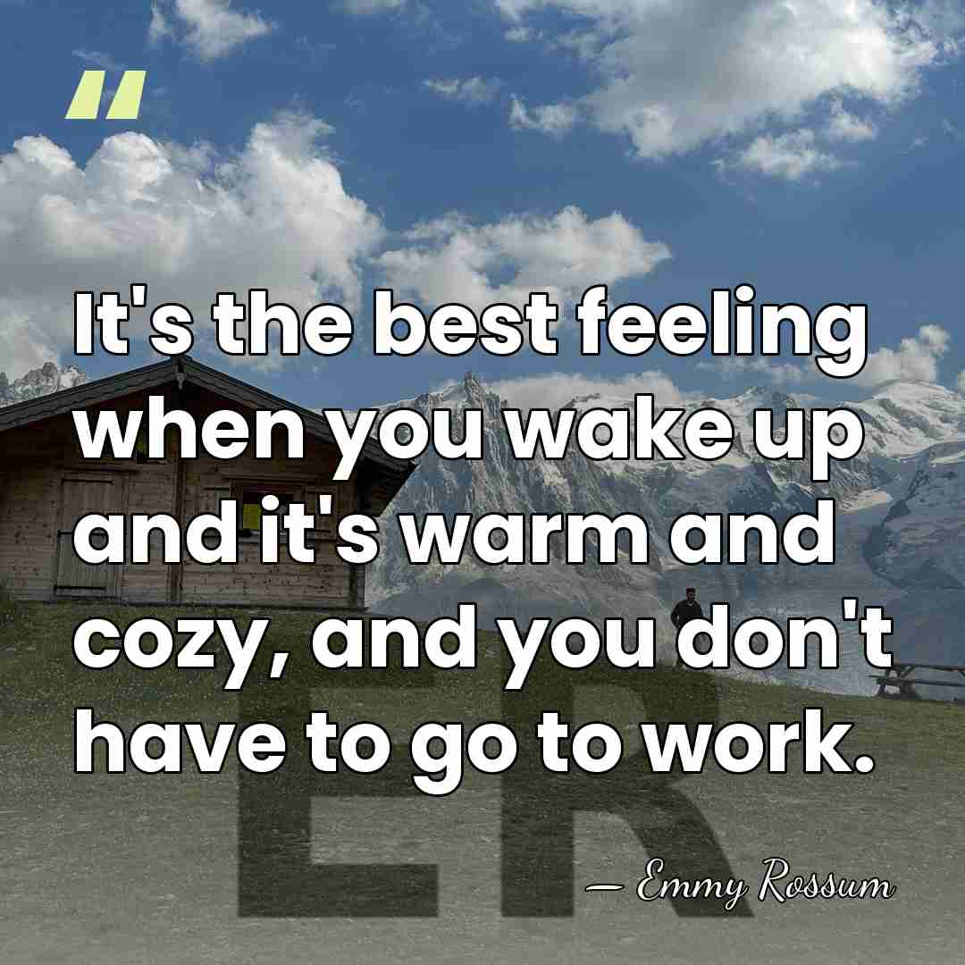 It's the best feeling when you wake up and it's warm and&hellip; - Emmy Rossum