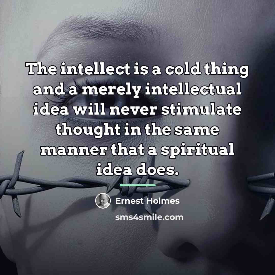 “The intellect is a cold thing and a merely intellectual…” quote by Ernest Holmes
