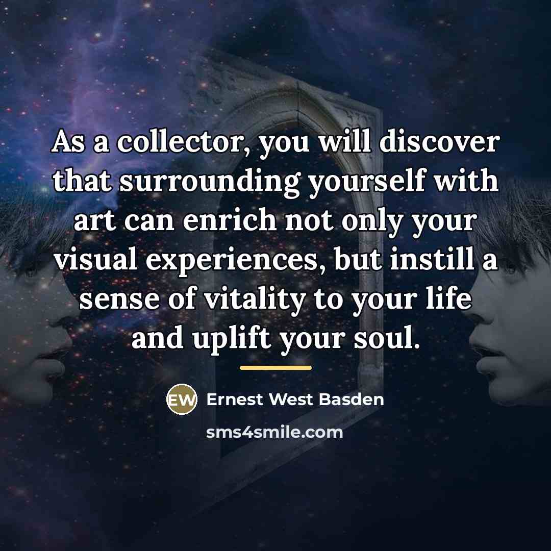 “As a collector, you will discover that surrounding yourself with…” quote by Ernest West Basden