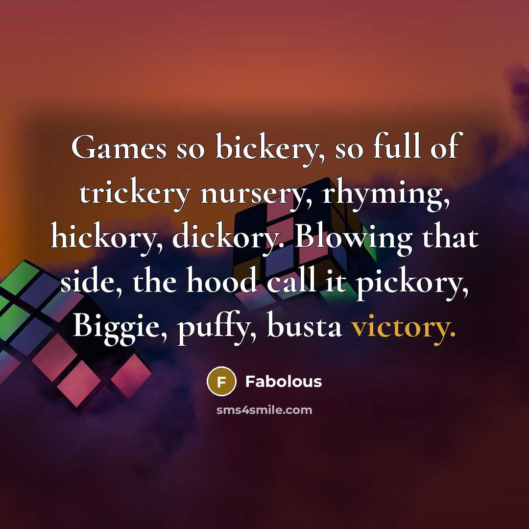 “Games so bickery, so full of trickery nursery, rhyming, hickory,…” quote by Fabolous