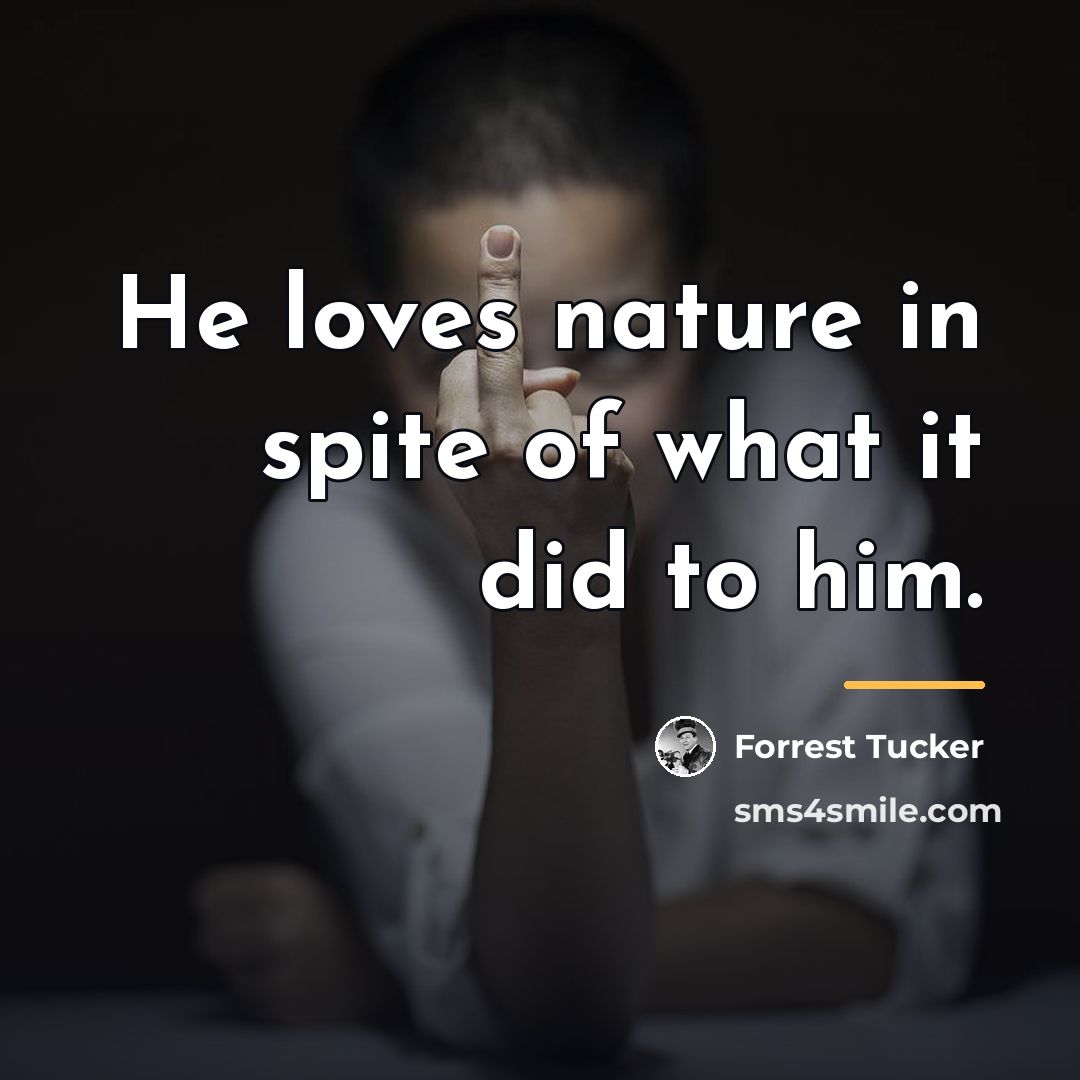“He loves nature in spite of what it did to…” quote by Forrest Tucker