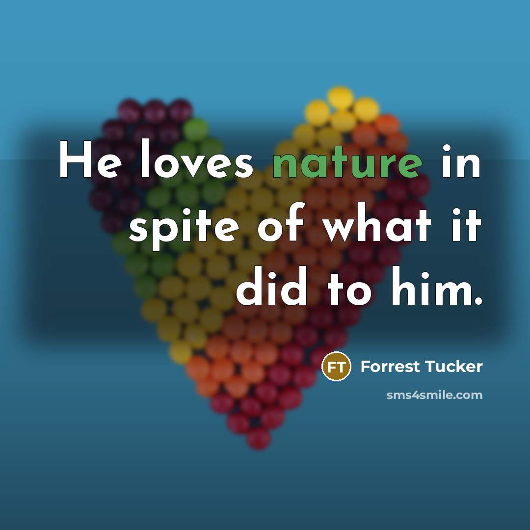 “He loves nature in spite of what it did to him.” quote by Forrest Tucker