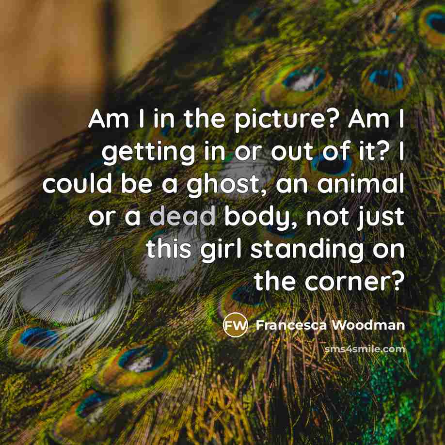 “Am I in the picture? Am I getting in or…” quote by Francesca Woodman