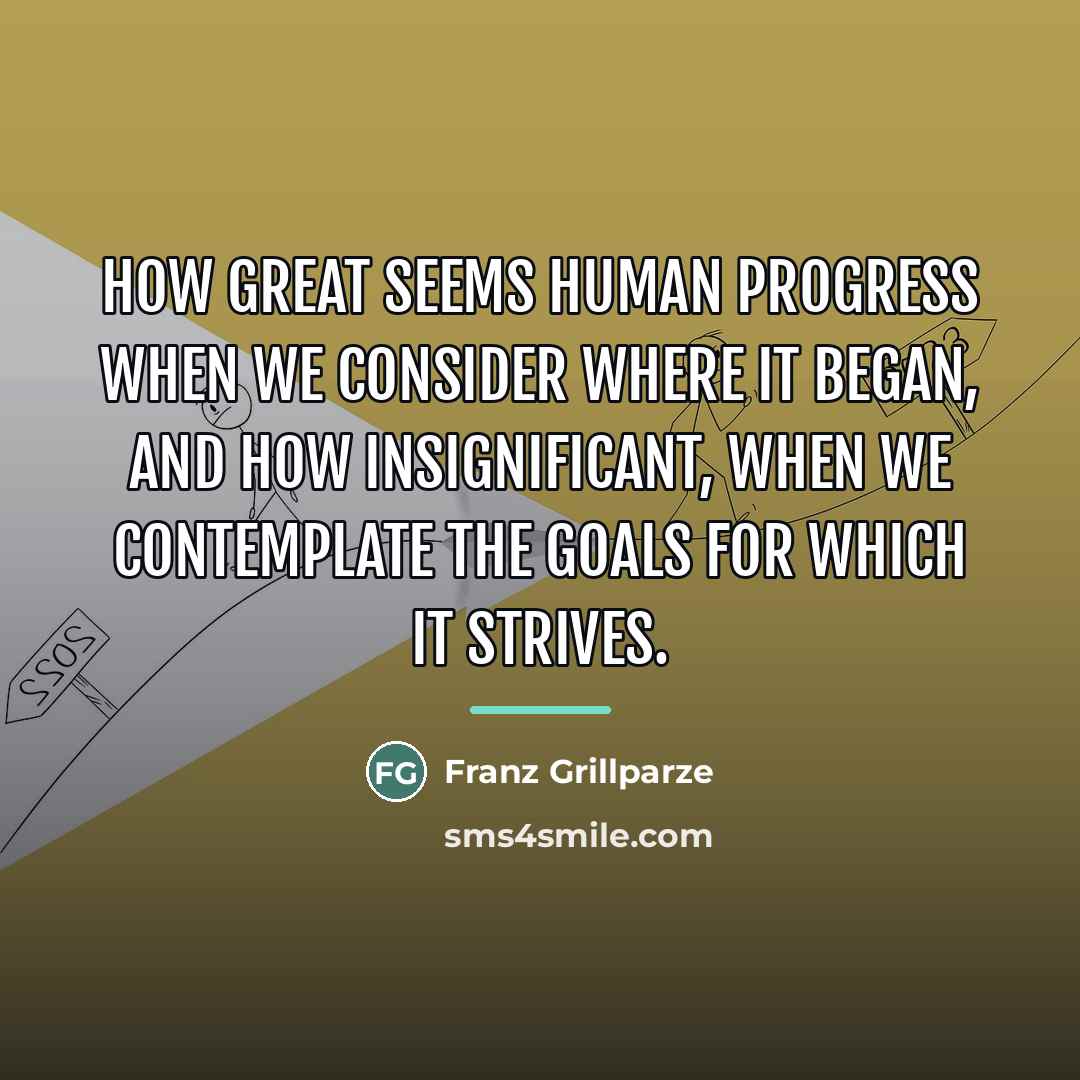 “How great seems human progress when we consider where it…” quote by Anonymous
