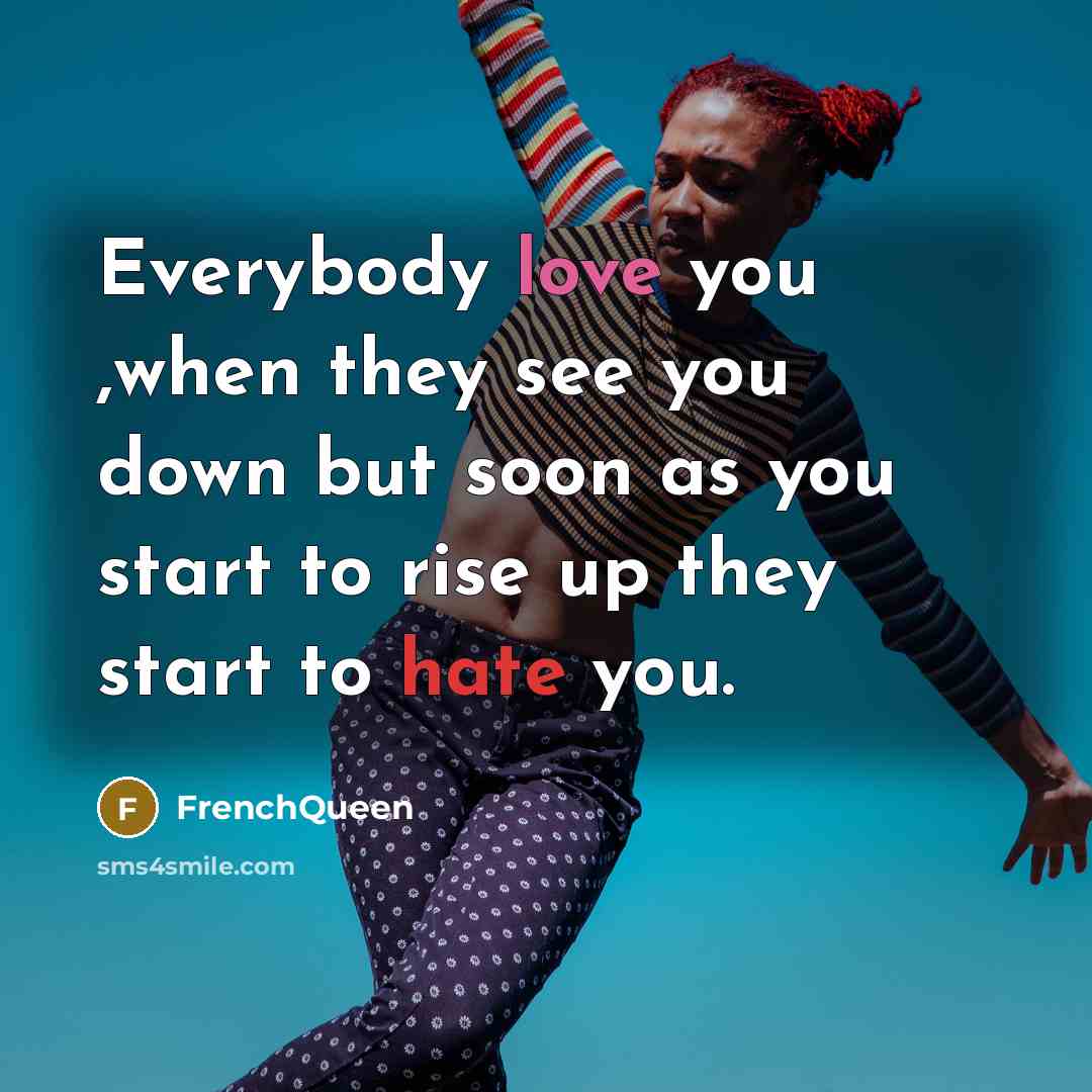 “Everybody love you ,when they see you down but soon…” quote by Frenchqueen