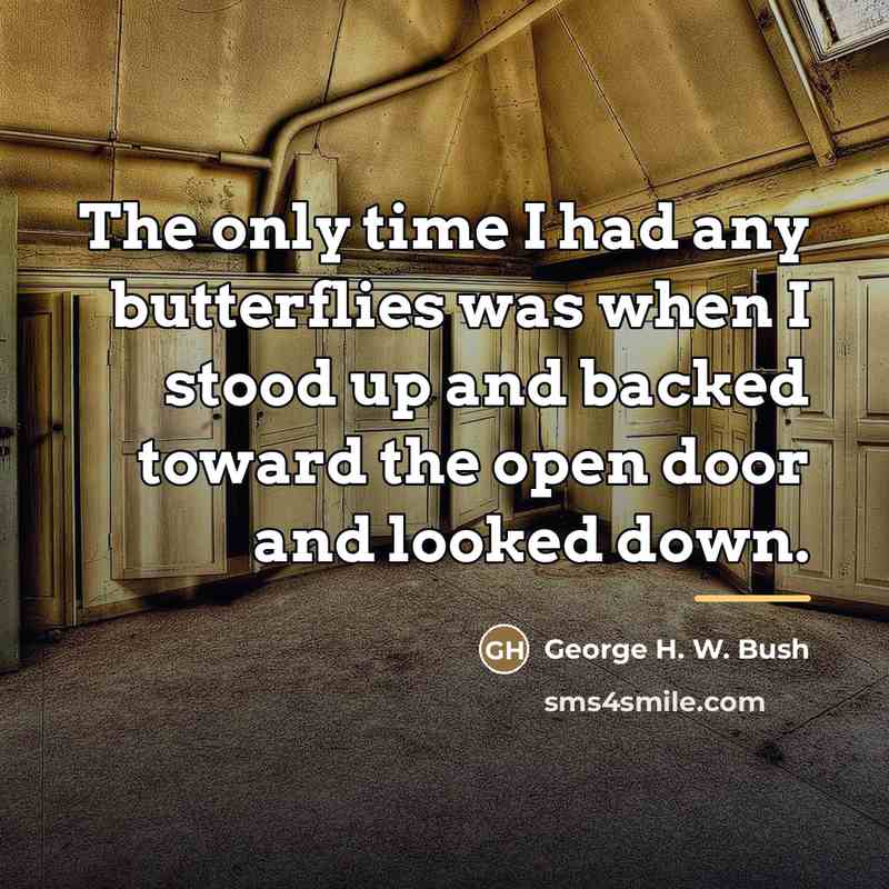 “The only time I had any butterflies was when I…” quote by George H. W. Bush